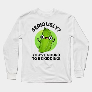 You've Gourd To Be Kidding Cute Veggie Pun Long Sleeve T-Shirt